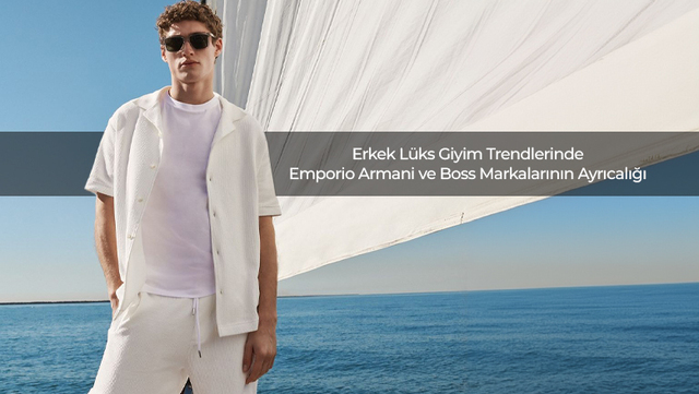 Erkek Lüks Giyim Trendlerinde Emporio Armani ve Boss Markalarının Ayrıcalığı