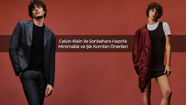 Calvin Klein ile Sonbahara Hazırlık: Minimalist ve Şık Kombin Önerileri