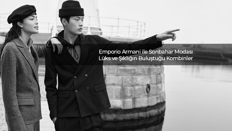 Emporio Armani ile Sonbahar Modası: Lüks ve Şıklığın Buluştuğu Kombinler